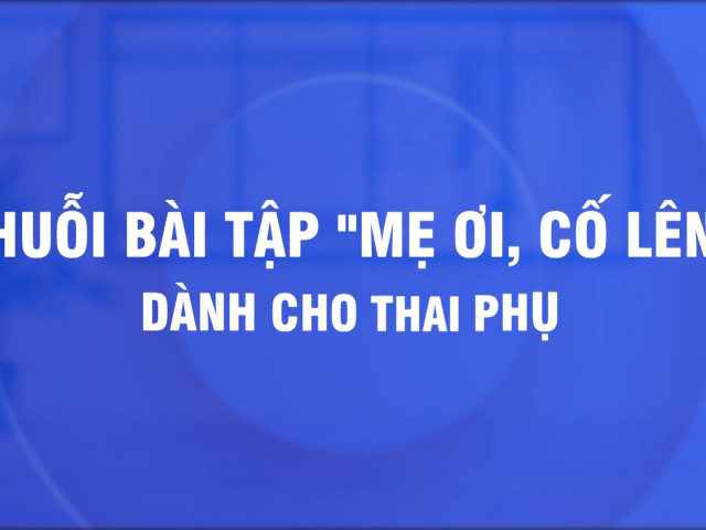 ”Mẹ ơi, cố lên”, bài tập thở cho thai phụ phòng COVID-19